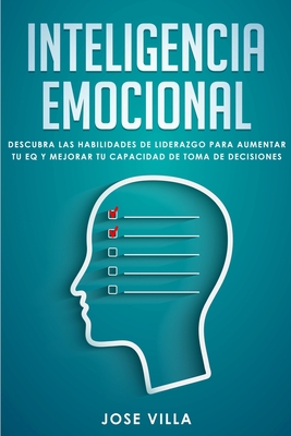 Inteligencia Emocional: Descubre las Habilidades de Liderazgo para Aumentar tu EQ y Mejorar tu Toma de Decisiones - Villa, Jose