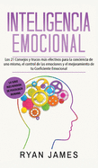 Inteligencia Emocional: Los 21 Consejos y trucos ms efectivos para la conciencia de uno mismo, el control de las emociones y el mejoramiento de tu Coeficiente Emocional (Emotional Intelligence) (Spanish Edition)