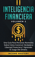 Inteligencia Financiera: Una Gua Para Personas Normales Sobre Cmo Construir Verdadera Libertad Financiera Y Aprender El Juego Del Dinero Volumen 2