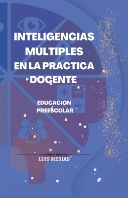 Inteligencias Mltiples En la Practica Docente en Educaci?n Preescolar - Mesias, Luis