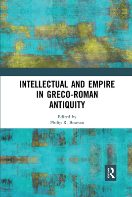 Intellectual and Empire in Greco-Roman Antiquity - Bosman, Philip R. (Editor)