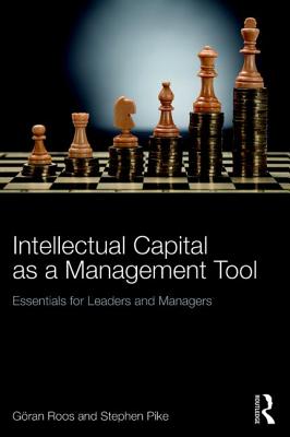 Intellectual Capital as a Management Tool: Essentials for Leaders and Managers - Roos, Gran, and Pike, Stephen