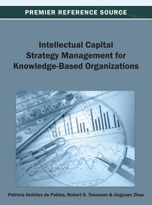 Intellectual Capital Strategy Management for Knowledge-Based Organizations - Ordez de Pablos, Patricia (Editor), and Tennyson, Robert D (Editor), and Zhao, Jingyuan (Editor)