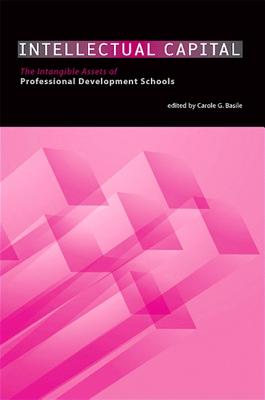 Intellectual Capital: The Intangible Assets of Professional Development Schools - Basile, Carole G (Editor)