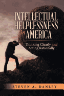 Intellectual Helplessness in America: Thinking Clearly and Acting Rationally