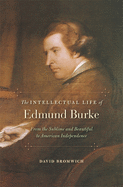 Intellectual Life of Edmund Burke: From the Sublime and Beautiful to American Independence