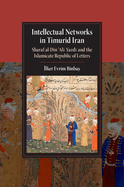 Intellectual Networks in Timurid Iran: Sharaf al-Din 'Ali Yazdi and the Islamicate Republic of Letters