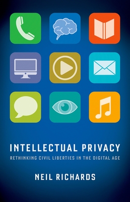 Intellectual Privacy: Rethinking Civil Liberties in the Digital Age - Richards, Neil