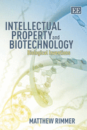 Intellectual Property and Biotechnology: Biological Inventions - Rimmer, Matthew