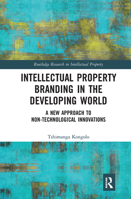 Intellectual Property Branding in the Developing World: A New Approach to Non-Technological Innovations - Kongolo, Tshimanga