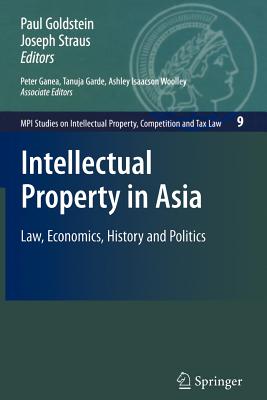 Intellectual Property in Asia: Law, Economics, History and Politics - Ganea, Peter (Other adaptation by), and Goldstein, Paul (Editor), and Garde, Tanuja V. (Other adaptation by)