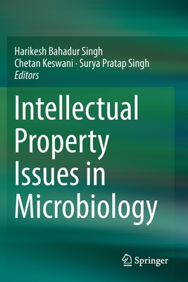 Intellectual Property Issues in Microbiology - Singh, Harikesh Bahadur (Editor), and Keswani, Chetan (Editor), and Singh, Surya Pratap (Editor)