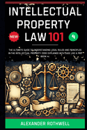 Intellectual Property Law 101: The Ultimate Guide to Understanding Legal Rules and Principles in the Intellectual Property Code Explained with Ease Like a Pro (Book 4).