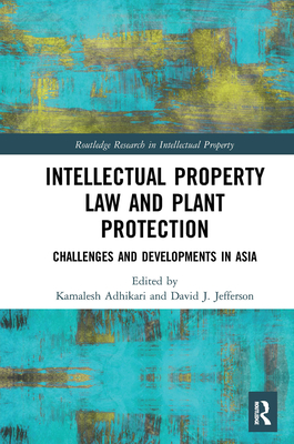 Intellectual Property Law and Plant Protection: Challenges and Developments in Asia - Adhikari, Kamalesh (Editor), and Jefferson, David (Editor)