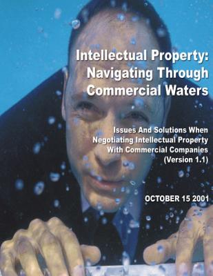 Intellectual Property: Navigating Through Commercial Waters: Issues and Solutions When Negotiating Intellectual Property With Commercial Companies - Penny Hill Press Inc (Editor), and Technology and Logistics Office of the U