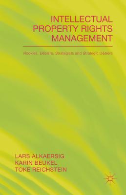 Intellectual Property Rights Management: Rookies, Dealers and Strategists - Alkaersig, L., and Beukal, K., and Reichstein, T.