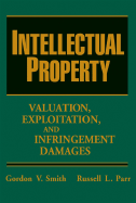 Intellectual Property: Valuation, Exploitation, and Infringement Damages - Smith, Gordon V, and Parr, Russell L