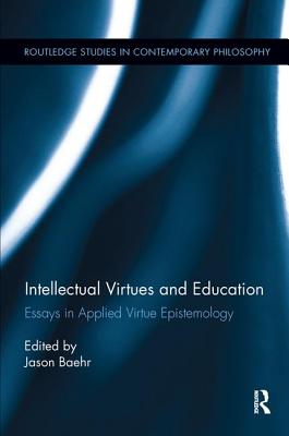 Intellectual Virtues and Education: Essays in Applied Virtue Epistemology - Baehr, Jason (Editor)