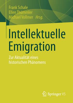 Intellektuelle Emigration: Zur Aktualitat Eines Historischen Phanomens - Schale, Frank (Editor), and Th?mmler, Ellen (Editor), and Vollmer, Michael (Editor)