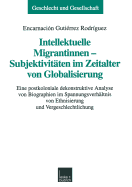 Intellektuelle Migrantinnen -- Subjektivitaten Im Zeitalter Von Globalisierung: Eine Postkoloniale Dekonstruktive Analyse Von Biographien Im Spannungsverhaltnis Von Ethnisierung Und Vergeschlechtlichung