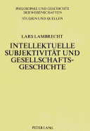 Intellektuelle Subjektivitaet Und Gesellschaftsgeschichte: Grundzuege Eines Forschungsprojekts Zur Biographik Und Fallstudie Zu F. Nietzsche Und F. Mehring