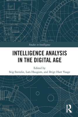Intelligence Analysis in the Digital Age - Stenslie, Stig (Editor), and Haugom, Lars (Editor), and Vaage, Brigt H (Editor)
