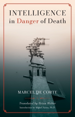 Intelligence in Danger of Death (English edition) - Corte, Marcel de, and Welter, Brian (Translated by), and Ayuso, Miguel (Introduction by)