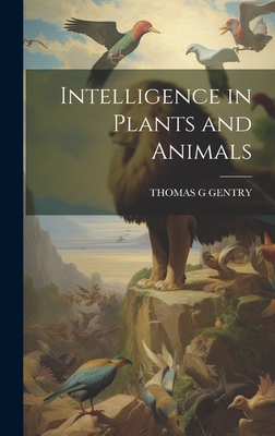 Intelligence in Plants and Animals - Gentry, Thomas G