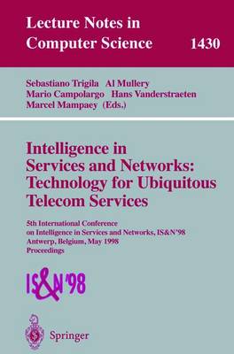 Intelligence in Services and Networks: Technology for Ubiquitous Telecom Services: 5th International Conference on Intelligence in Services and Networks, Is&n'98, Antwerp, Belgium, May 25-28, 1998, Proceedings - Trigila, Sebastiano (Editor), and Mullery, Al (Editor), and Campolargo, Mario (Editor)
