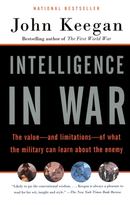 Intelligence in War: The Value--And Limitations--Of What the Miltary Can Learn about the Enemy - Keegan, John