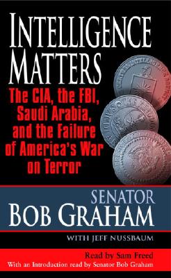 Intelligence Matters: The CIA, the FBI, Saudi Arabia, and the Failure of America's Waron Terror - Graham, Bob, Senator, and Nussbaum, Jeffrey