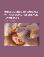 Intelligence of Animals with Special Reference to Insects