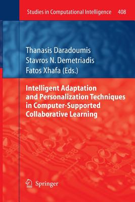 Intelligent Adaptation and Personalization Techniques in Computer-Supported Collaborative Learning - Daradoumis, Thanasis (Editor), and Demetriadis, Stavros N (Editor), and Xhafa, Fatos (Editor)
