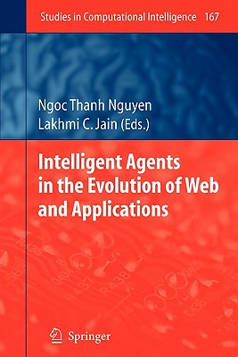 Intelligent Agents in the Evolution of Web and Applications - Nguyen, Ngoc Thanh (Editor), and Jain, Lakhmi C (Editor)