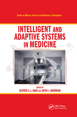 Intelligent and Adaptive Systems in Medicine - Haas, Olivier C. L. (Editor), and Burnham, Keith J. (Editor)