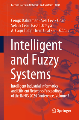 Intelligent and Fuzzy Systems: Intelligent Industrial Informatics and Efficient Networks Proceedings of the INFUS 2024 Conference, Volume 3 - Kahraman, Cengiz (Editor), and Cevik Onar, Sezi (Editor), and Cebi, Selcuk (Editor)