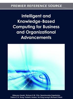 Intelligent and Knowledge-Based Computing for Business and Organizational Advancements - Sasaki, Hideyasu (Editor), and Chiu, Dickson K W (Editor), and Kapetanios, Epaminondas (Editor)
