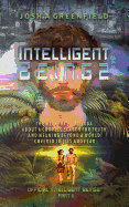 Intelligent Beings: The Story of a Couple Who Left Their Ruined Society Behind and Fought Through a World Filled with Lies and Fear in Search of Life's Ultimate Truth