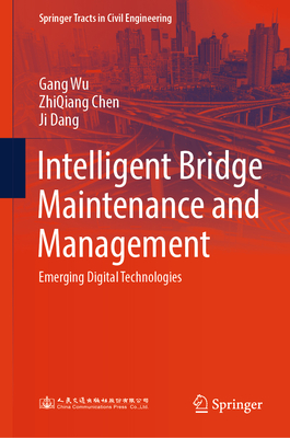 Intelligent Bridge Maintenance and Management: Emerging Digital Technologies - Wu, Gang, and Chen, ZhiQiang, and Dang, Ji