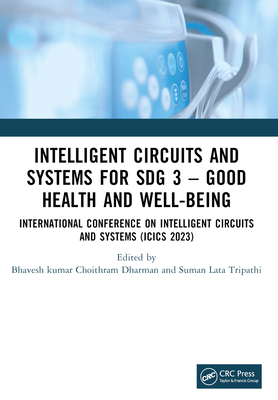 Intelligent Circuits and Systems for SDG 3 - Good Health and well-being: International Conference on Intelligent Circuits and Systems (ICICS 2023) - Choithram Dharman, Bhaveshkumar (Editor), and Lata Tripathi, Suman (Editor)