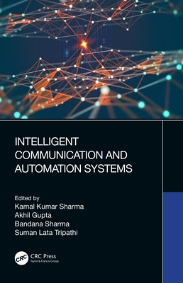 Intelligent Communication and Automation Systems - Sharma, Kamal (Editor), and Gupta, Akhil (Editor), and Sharma, Bandana (Editor)