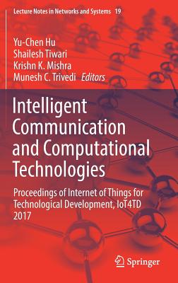 Intelligent Communication and Computational Technologies: Proceedings of Internet of Things for Technological Development, IoT4TD 2017 - Hu, Yu-Chen (Editor), and Tiwari, Shailesh (Editor), and Mishra, Krishn K. (Editor)