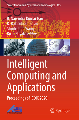 Intelligent Computing and Applications: Proceedings of ICDIC 2020 - Rao, B. Narendra Kumar (Editor), and Balasubramanian, R. (Editor), and Wang, Shiuh-Jeng (Editor)