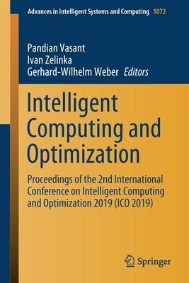 Intelligent Computing and Optimization: Proceedings of the 2nd International Conference on Intelligent Computing and Optimization 2019 (Ico 2019) - Vasant, Pandian (Editor), and Zelinka, Ivan (Editor), and Weber, Gerhard-Wilhelm (Editor)