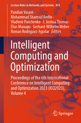 Intelligent Computing and Optimization: Proceedings of the 6th International Conference on Intelligent Computing and Optimization 2023 (Ico2023), Volume 4 - Vasant, Pandian (Editor), and Shamsul Arefin, Mohammad (Editor), and Panchenko, Vladimir (Editor)