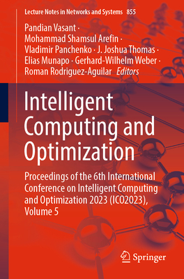 Intelligent Computing and Optimization: Proceedings of the 6th International Conference on Intelligent Computing and Optimization 2023 (Ico2023), Volume 5 - Vasant, Pandian (Editor), and Shamsul Arefin, Mohammad (Editor), and Panchenko, Vladimir (Editor)