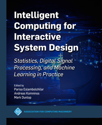 Intelligent Computing for Interactive System Design: Statistics, Digital Signal Processing and Machine Learning in Practice - Eslambolchilar, Parisa (Editor), and Dunlop, Mark (Editor), and Komninos, Andreas (Editor)