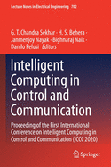 Intelligent Computing in Control and Communication: Proceeding of the First International Conference on Intelligent Computing in Control and Communication (ICCC 2020)
