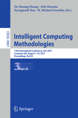 Intelligent Computing Methodologies: 13th International Conference, ICIC 2017, Liverpool, Uk, August 7-10, 2017, Proceedings, Part III - Huang, De-Shuang (Editor), and Hussain, Abir (Editor), and Han, Kyungsook (Editor)