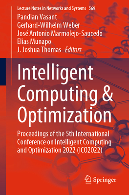 Intelligent Computing & Optimization: Proceedings of the 5th International Conference on Intelligent Computing and Optimization 2022 (ICO2022) - Vasant, Pandian (Editor), and Weber, Gerhard-Wilhelm (Editor), and Marmolejo-Saucedo, Jos Antonio (Editor)